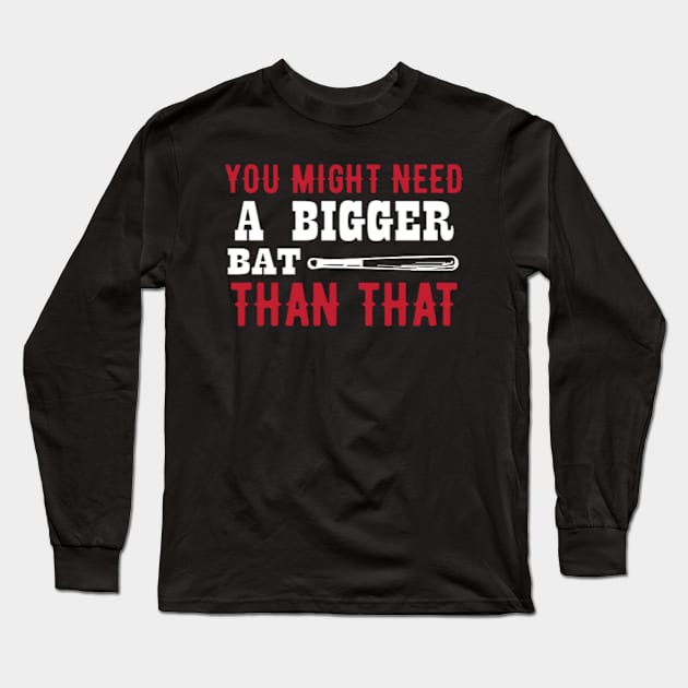 You Might Need A Bigger Bat Long Sleeve T-Shirt by Jifty